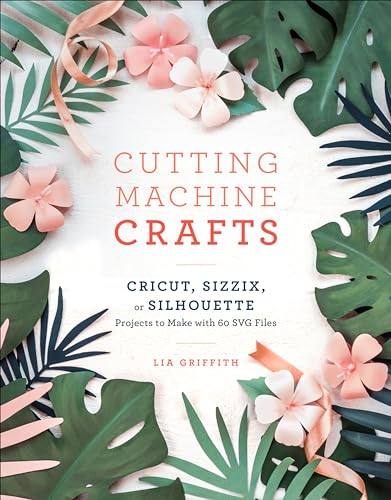 Cutting Machine Crafts with Your Cricut, Sizzix, or Silhouette: Die Cutting Machine Projects to Make with 60 SVG Files von CROWN